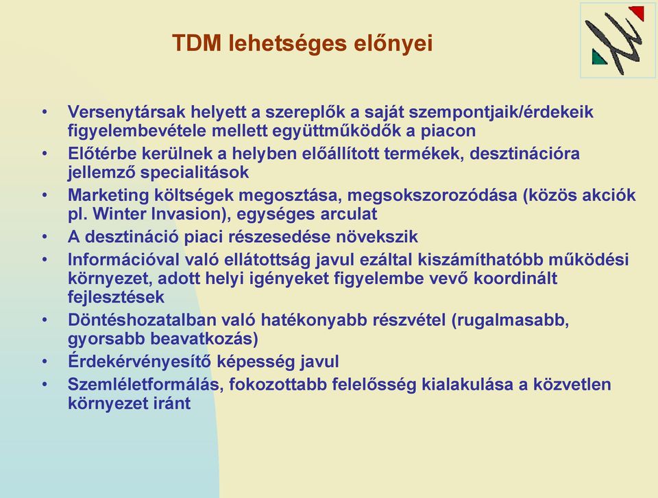 Winter Invasion), egységes arculat A desztináció piaci részesedése növekszik Információval való ellátottság javul ezáltal kiszámíthatóbb működési környezet, adott helyi