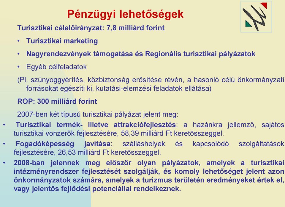 pályázat jelent meg: Turisztikai termék- illetve attrakciófejlesztés: a hazánkra jellemző, sajátos turisztikai vonzerők fejlesztésére, 58,39 milliárd Ft keretösszeggel.