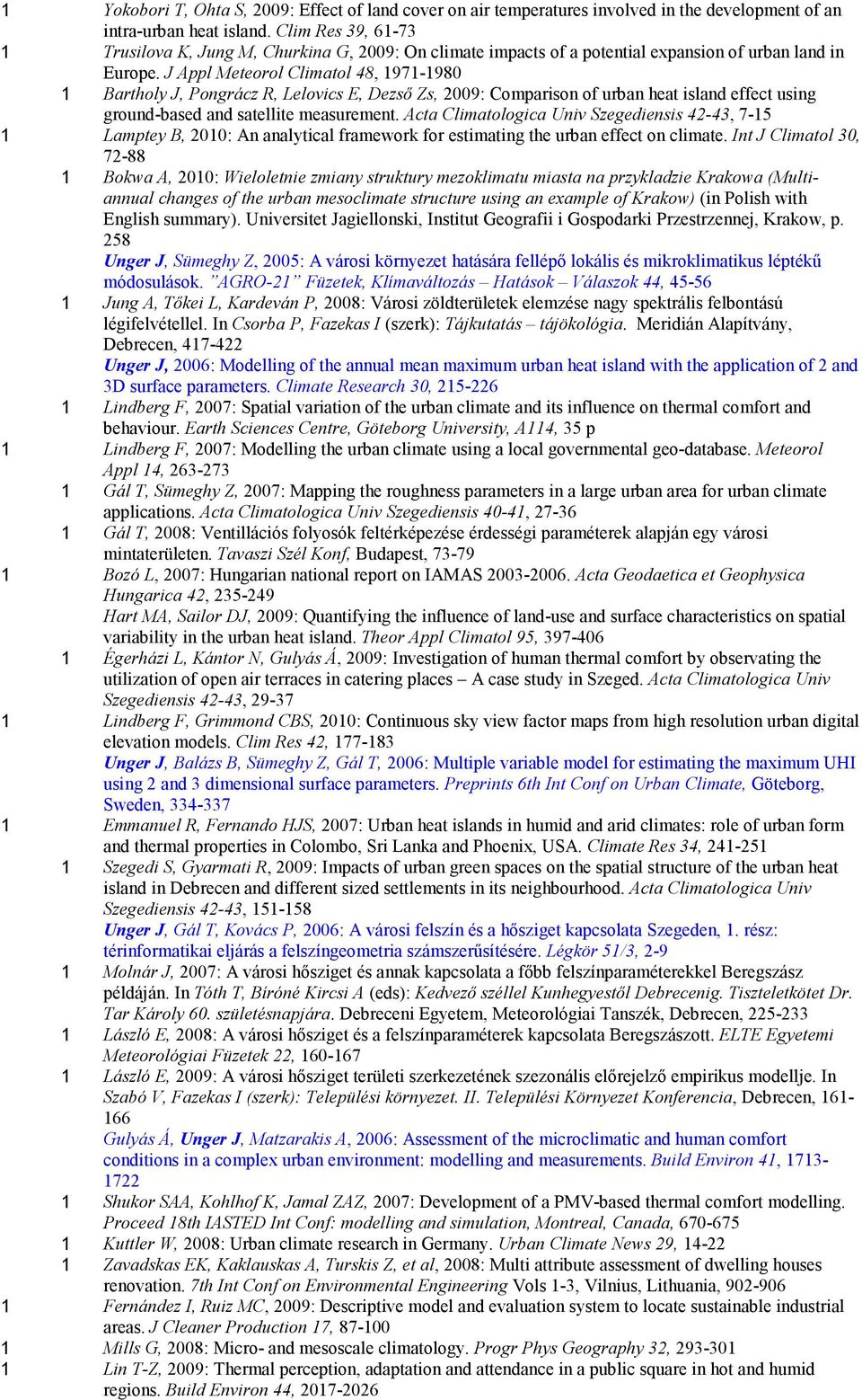 J Appl Meteorol Climatol 48, 1971-1980 1 Bartholy J, Pongrácz R, Lelovics E, Dezső Zs, 2009: Comparison of urban heat island effect using ground-based and satellite measurement.