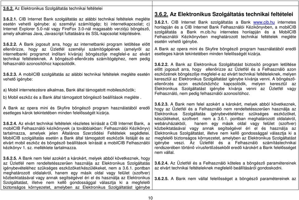 0-nál magasabb verziójú böngésző, amely alkalmas Java, Javascript futtatására és SSL-kapcsolat kiépítésére. 3.6.2.