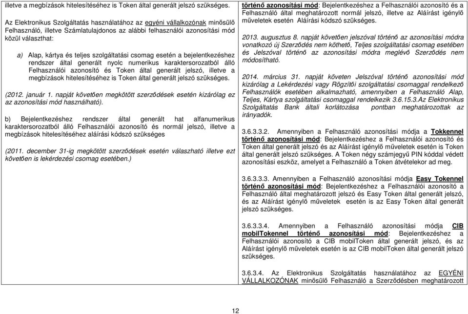 szolgáltatási csomag esetén a bejelentkezéshez rendszer által generált nyolc numerikus karaktersorozatból álló Felhasználói azonosító és Token által generált jelszó,  (2012. január 1.