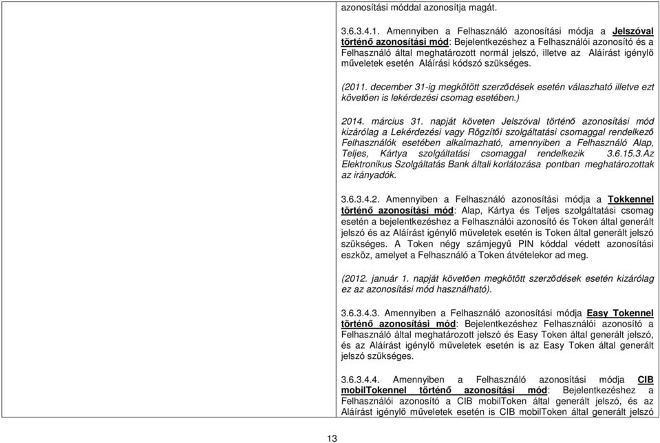 igénylő műveletek esetén Aláírási kódszó szükséges. (2011. december 31-ig megkötött szerződések esetén válaszható illetve ezt követően is lekérdezési csomag esetében.) 2014. március 31.