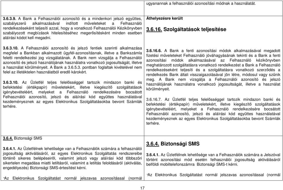 Kézikönyvben szabályozott megbízások hitelesítéséhez megerősítésként minden esetben aláírási kódot kell megadni. 3.6.3.10.
