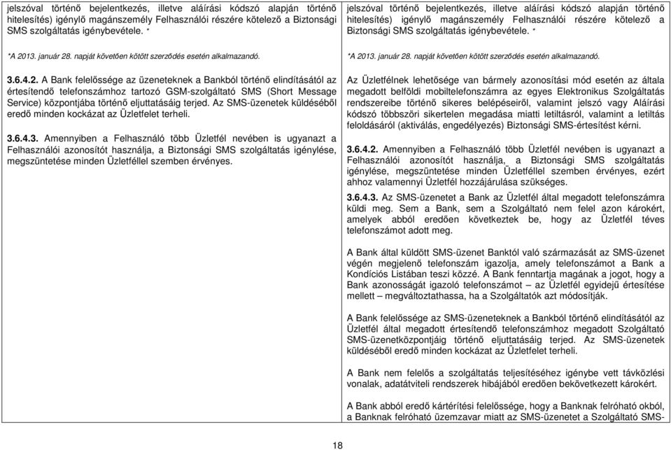 Az SMS-üzenetek küldéséből eredő minden kockázat az Üzletfelet terheli. 3.