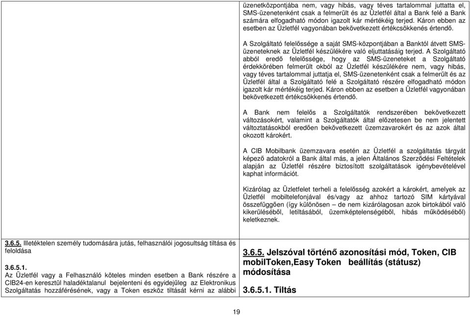 A Szolgáltató felelőssége a saját SMS-központjában a Banktól átvett SMSüzeneteknek az Üzletfél készülékére való eljuttatásáig terjed.