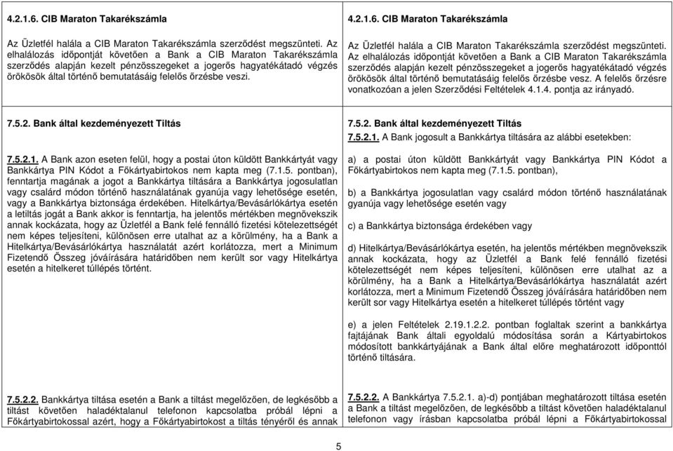 Az elhalálozás időpontját követően a Bank a CIB Maraton Takarékszámla szerződés alapján kezelt pénzösszegeket a jogerős hagyatékátadó végzés örökösök által történő bemutatásáig felelős őrzésbe vesz.