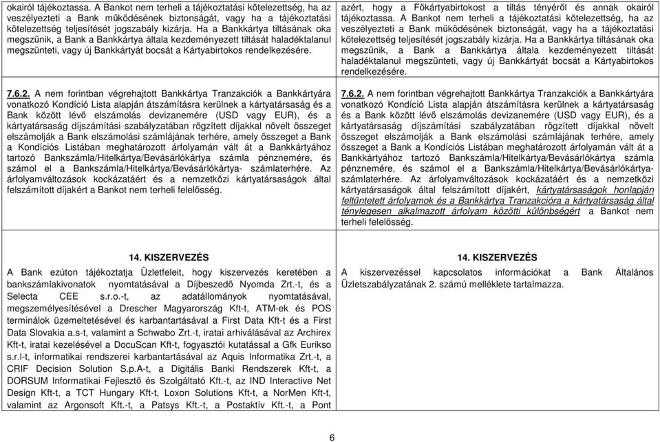 A nem forintban végrehajtott Bankkártya Tranzakciók a Bankkártyára vonatkozó Kondíció Lista alapján átszámításra kerülnek a kártyatársaság és a Bank között lévő elszámolás devizanemére (USD vagy