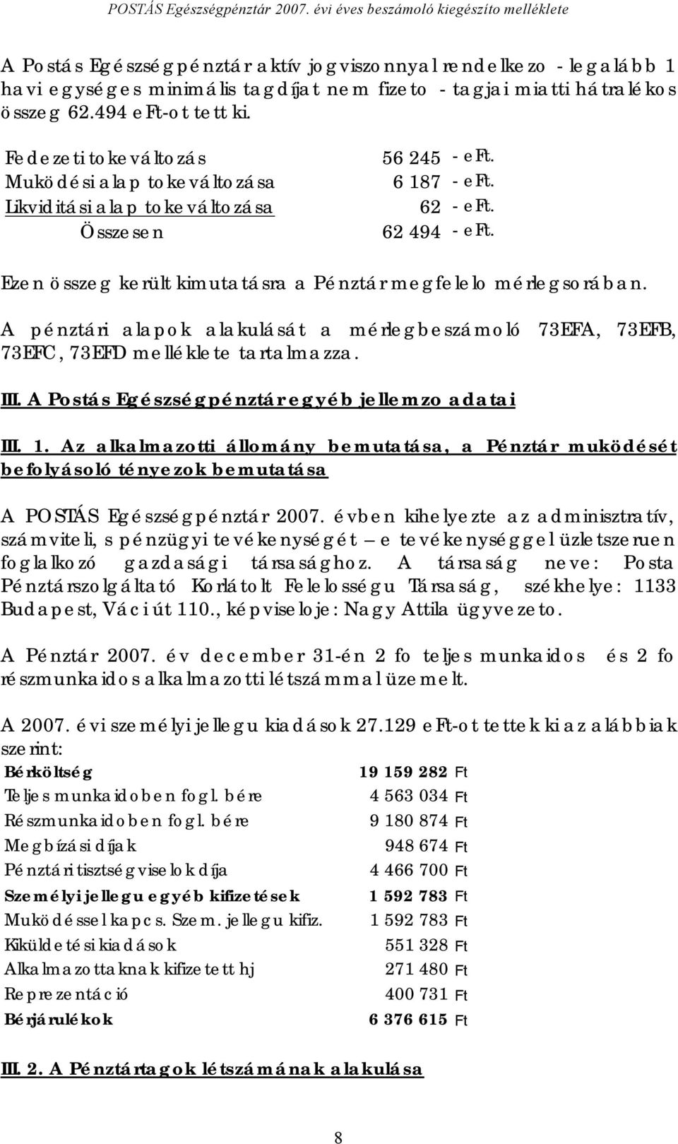 Ezen összeg került kimutatásra a Pénztár megfelelo mérlegsorában. A pénztári alapok alakulását a mérlegbeszámoló 73EFA, 73EFB, 73EFC, 73EFD melléklete tartalmazza. III.