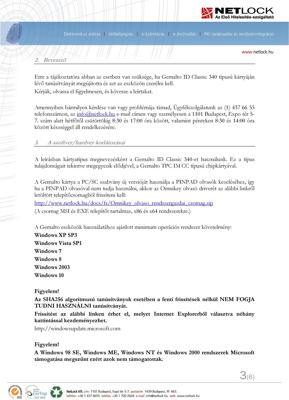 hu e-mail címen vagy személyesen a 1101 Budapest, Expo tér 5-7. szám alatt hétfőtől csütörtökig 8:30 és 17:00 óra között, valamint pénteken 8:30 és 14:00 óra között készséggel áll rendelkezésére. 3.