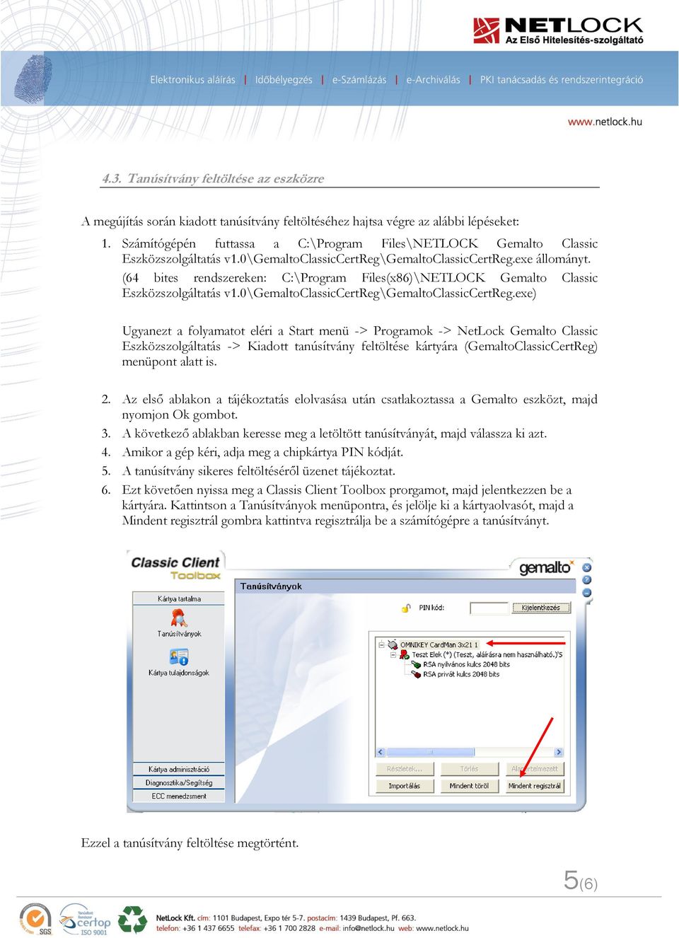 (64 bites rendszereken: C:\Program Files(x86)\NETLOCK Gemalto Classic Eszközszolgáltatás v1.0\gemaltoclassiccertreg\gemaltoclassiccertreg.