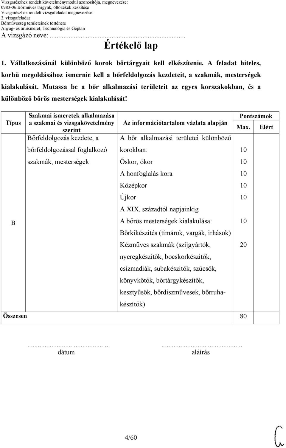 Típus B Szakmai ismeretek alkalmazása a szakmai és vizsgakövetelmény szerint Bőrfeldolgozás kezdete, a bőrfeldolgozással foglalkozó szakmák, mesterségek z információtartalom vázlata alapján bőr