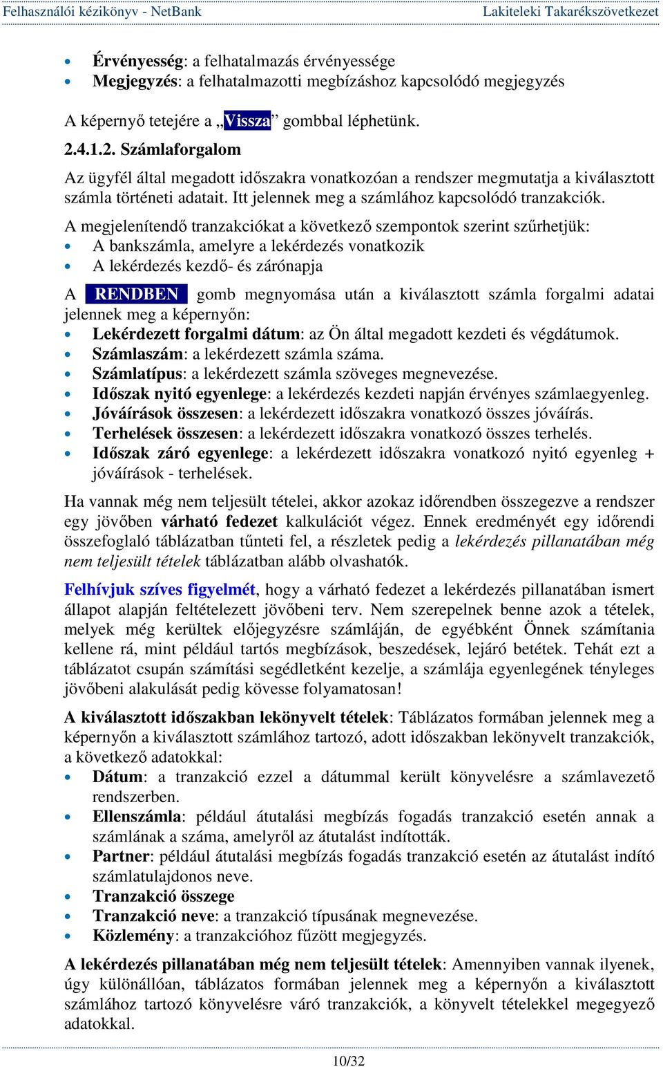A megjelenítendı tranzakciókat a következı szempontok szerint szőrhetjük: A bankszámla, amelyre a lekérdezés vonatkozik A lekérdezés kezdı- és zárónapja A RENDBEN gomb megnyomása után a kiválasztott