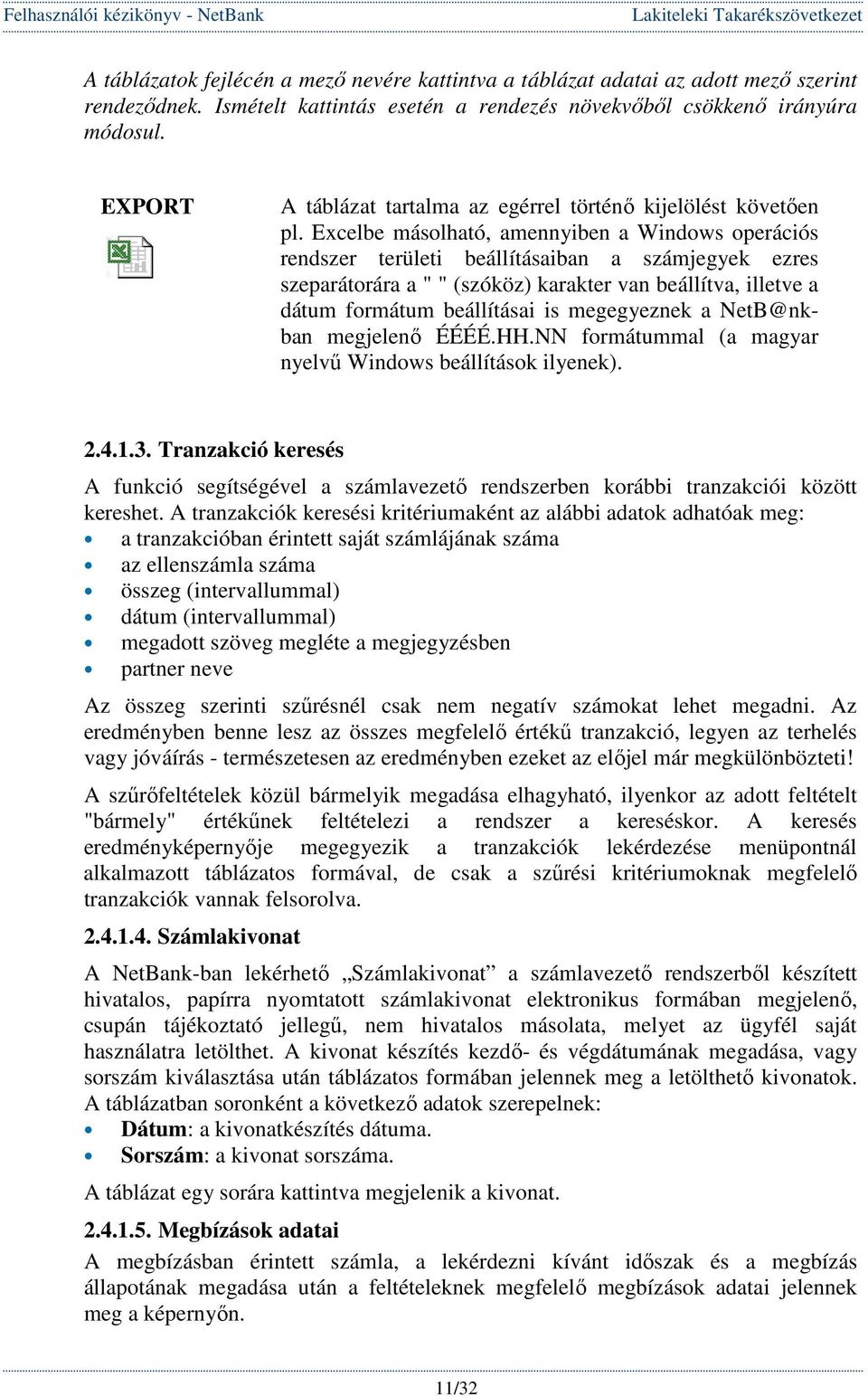 Excelbe másolható, amennyiben a Windows operációs rendszer területi beállításaiban a számjegyek ezres szeparátorára a " " (szóköz) karakter van beállítva, illetve a dátum formátum beállításai is