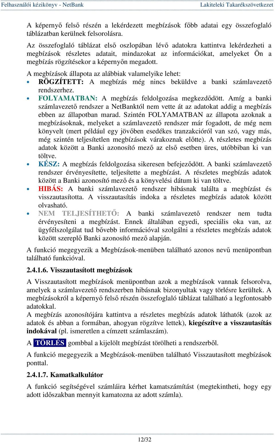 A megbízások állapota az alábbiak valamelyike lehet: RÖGZÍTETT: A megbízás még nincs beküldve a banki számlavezetı rendszerhez. FOLYAMATBAN: A megbízás feldolgozása megkezdıdött.