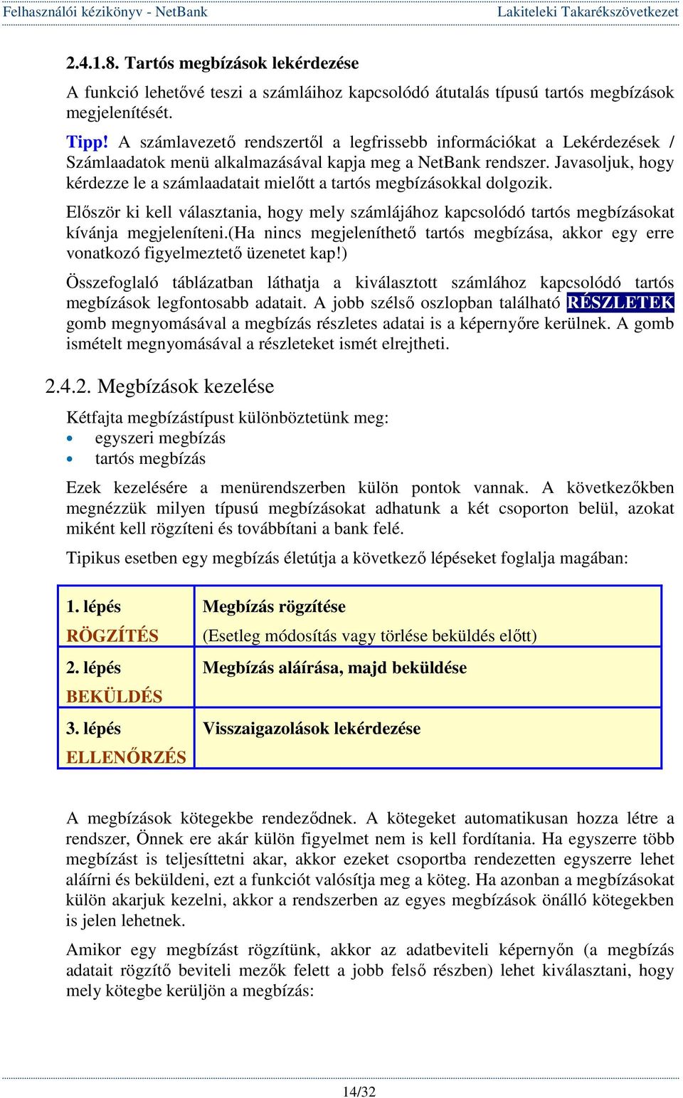 Javasoljuk, hogy kérdezze le a számlaadatait mielıtt a tartós megbízásokkal dolgozik. Elıször ki kell választania, hogy mely számlájához kapcsolódó tartós megbízásokat kívánja megjeleníteni.