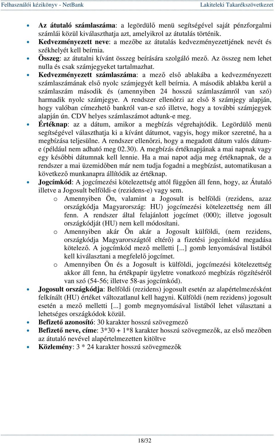 Az összeg nem lehet nulla és csak számjegyeket tartalmazhat. Kedvezményezett számlaszáma: a mezı elsı ablakába a kedvezményezett számlaszámának elsı nyolc számjegyét kell beírnia.