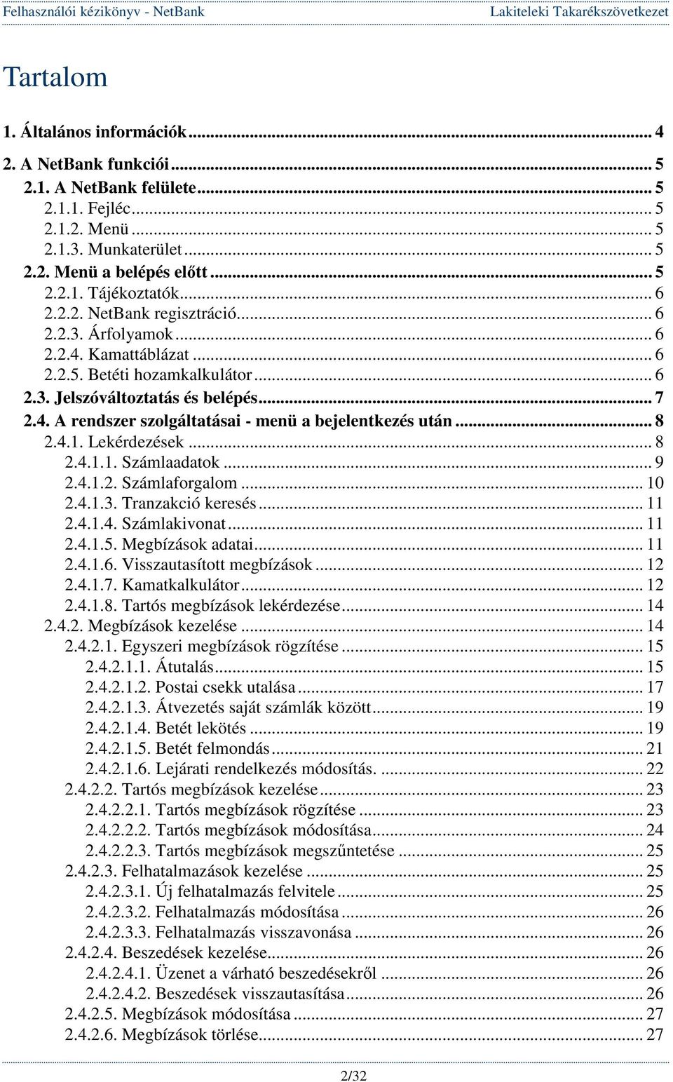.. 8 2.4.1. Lekérdezések... 8 2.4.1.1. Számlaadatok... 9 2.4.1.2. Számlaforgalom... 10 2.4.1.3. Tranzakció keresés... 11 2.4.1.4. Számlakivonat... 11 2.4.1.5. Megbízások adatai... 11 2.4.1.6.