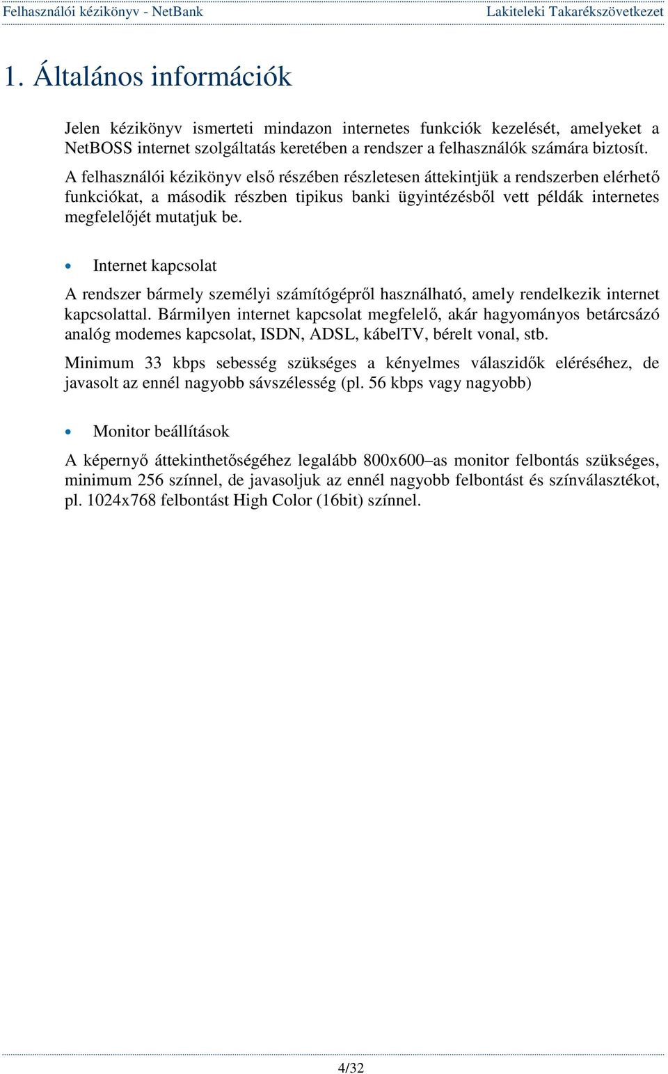 Internet kapcsolat A rendszer bármely személyi számítógéprıl használható, amely rendelkezik internet kapcsolattal.
