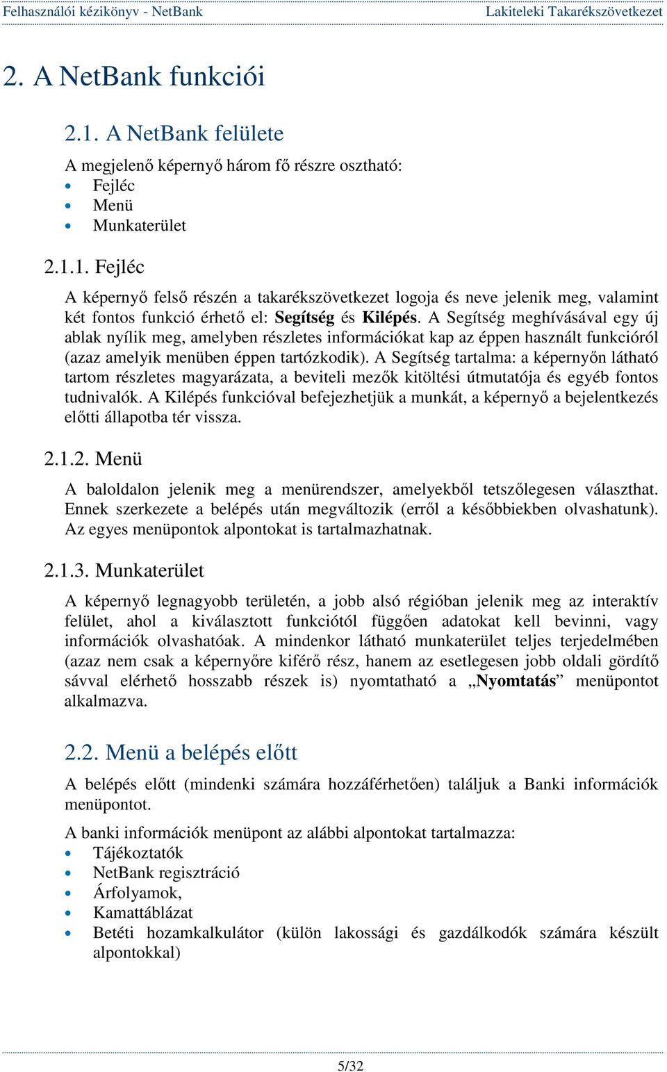 A Segítség tartalma: a képernyın látható tartom részletes magyarázata, a beviteli mezık kitöltési útmutatója és egyéb fontos tudnivalók.