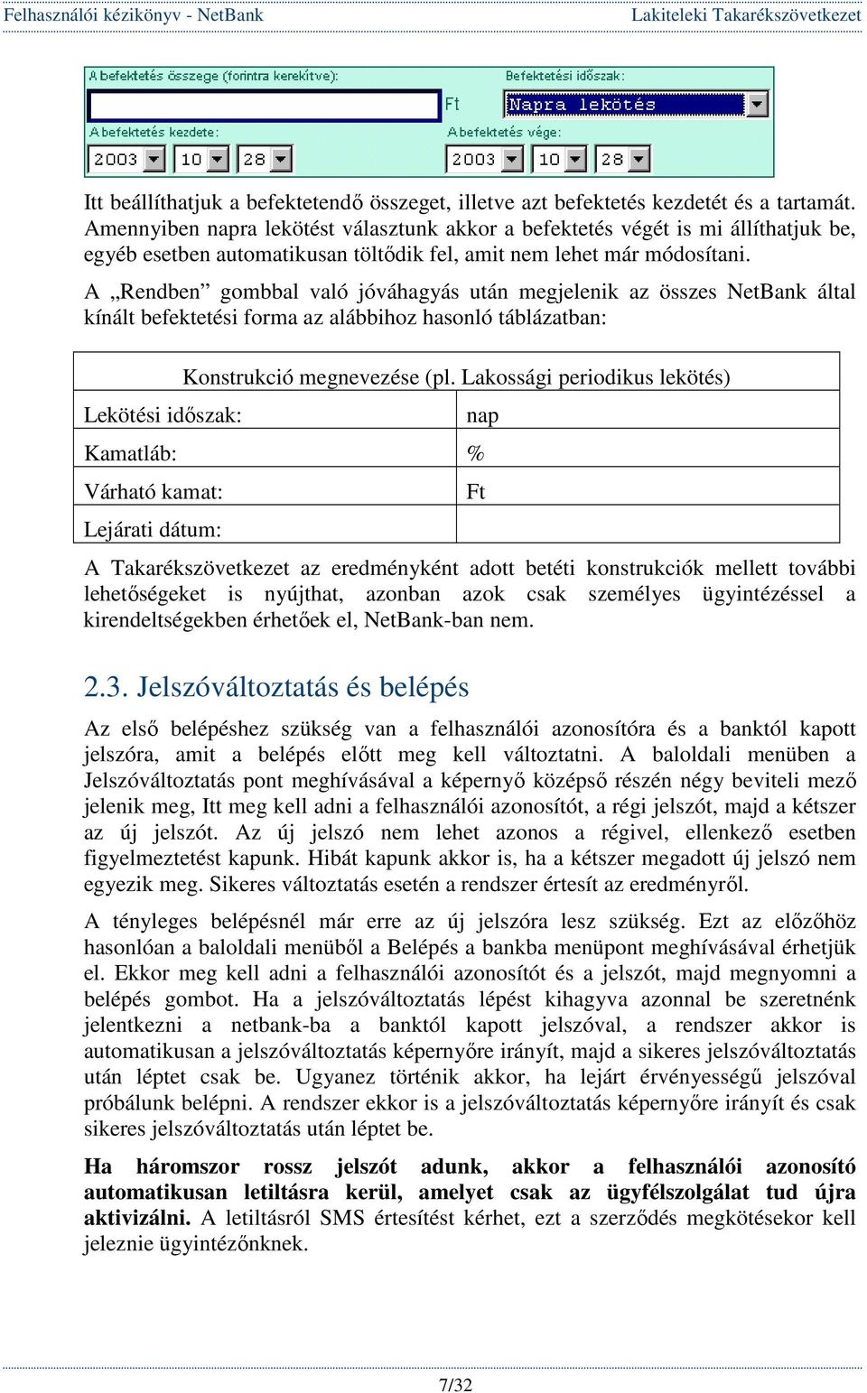 A Rendben gombbal való jóváhagyás után megjelenik az összes NetBank által kínált befektetési forma az alábbihoz hasonló táblázatban: Lekötési idıszak: Konstrukció megnevezése (pl.
