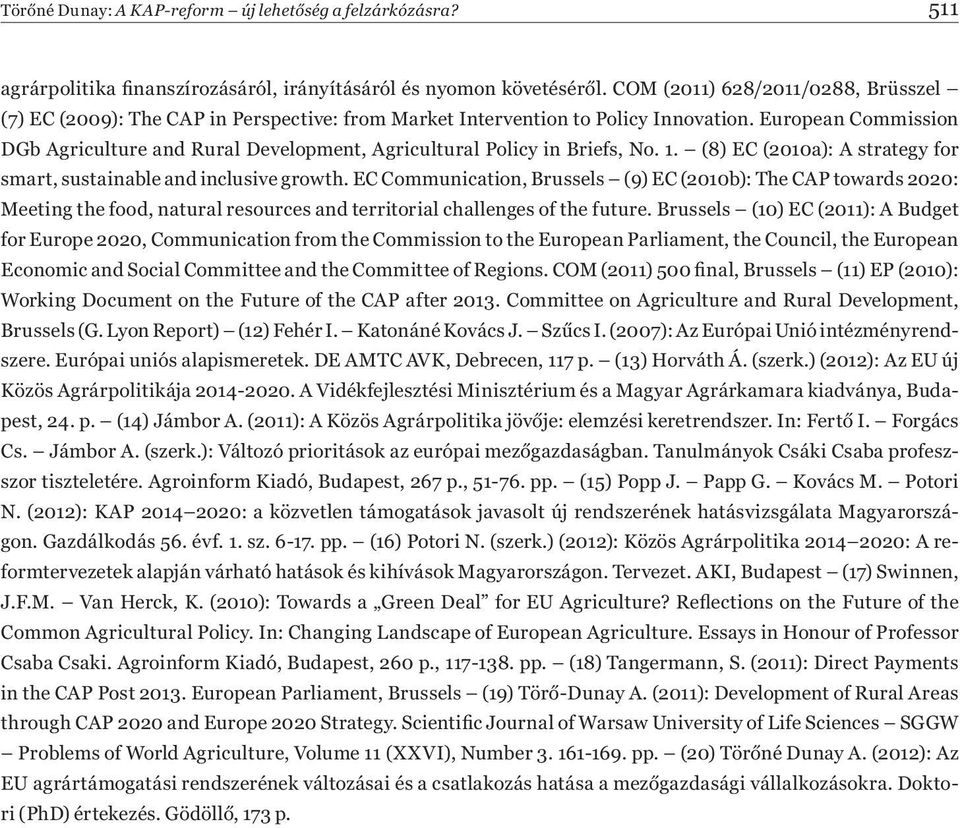 European Commission DGb Agriculture and Rural Development, Agricultural Policy in Briefs, No. 1. (8) EC (2010a): A strategy for smart, sustainable and inclusive growth.
