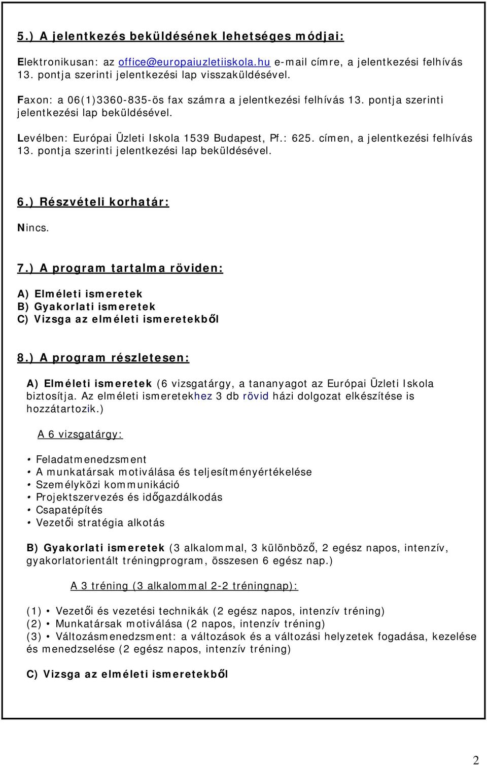 szerinti jelentkezési lap beküldésével 6) Részvételi korhatár: Nincs 7) A program tartalma röviden: A) Elméleti ismeretek B) Gyakorlati ismeretek C) Vizsga az elméleti ismeretekből 8) A program