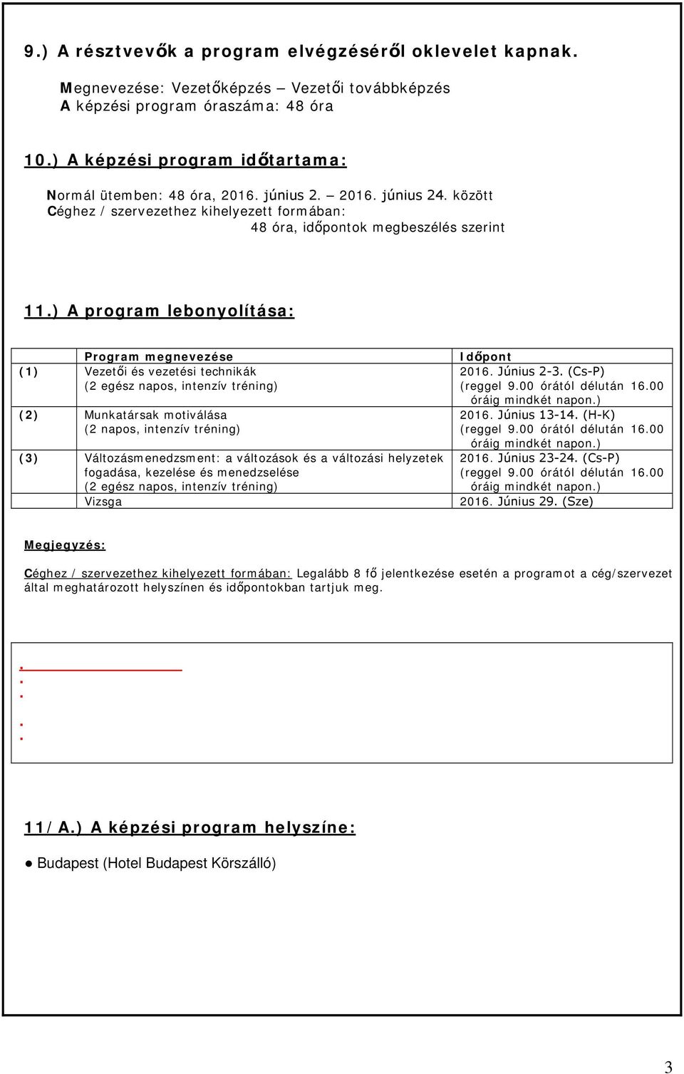 technikák (2 egész napos, intenzív tréning) (2) Munkatársak motiválása (2 napos, intenzív tréning) (3) Változásmenedzsment: a változások és a változási helyzetek fogadása, kezelése és menedzselése (2