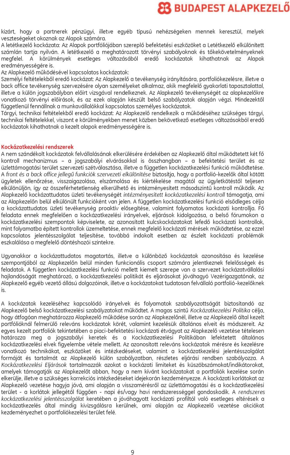 A letétkezelő a meghatározott törvényi szabályoknak és tőkekövetelményeknek megfelel. A körülmények esetleges változásából eredő kockázatok kihathatnak az Alapok eredményességére is.