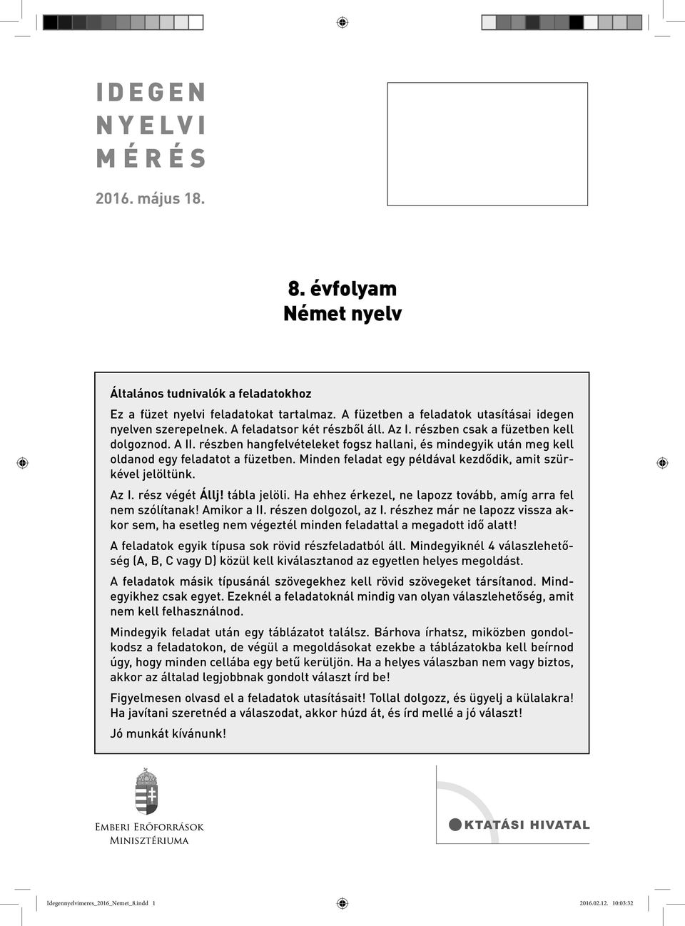 Minden feladat egy példával kezdődik, amit szürkével jelöltünk. Az I. rész végét Állj! tábla jelöli. Ha ehhez érkezel, ne lapozz tovább, amíg arra fel nem szólítanak! Amikor a II.