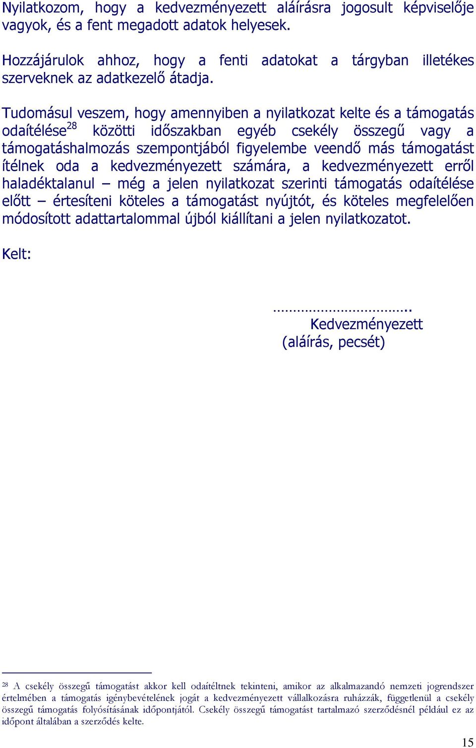 Tudomásul veszem, hogy amennyiben a nyilatkozat kelte és a támogatás odaítélése 28 közötti időszakban egyéb csekély összegű vagy a támogatáshalmozás szempontjából figyelembe veendő más támogatást