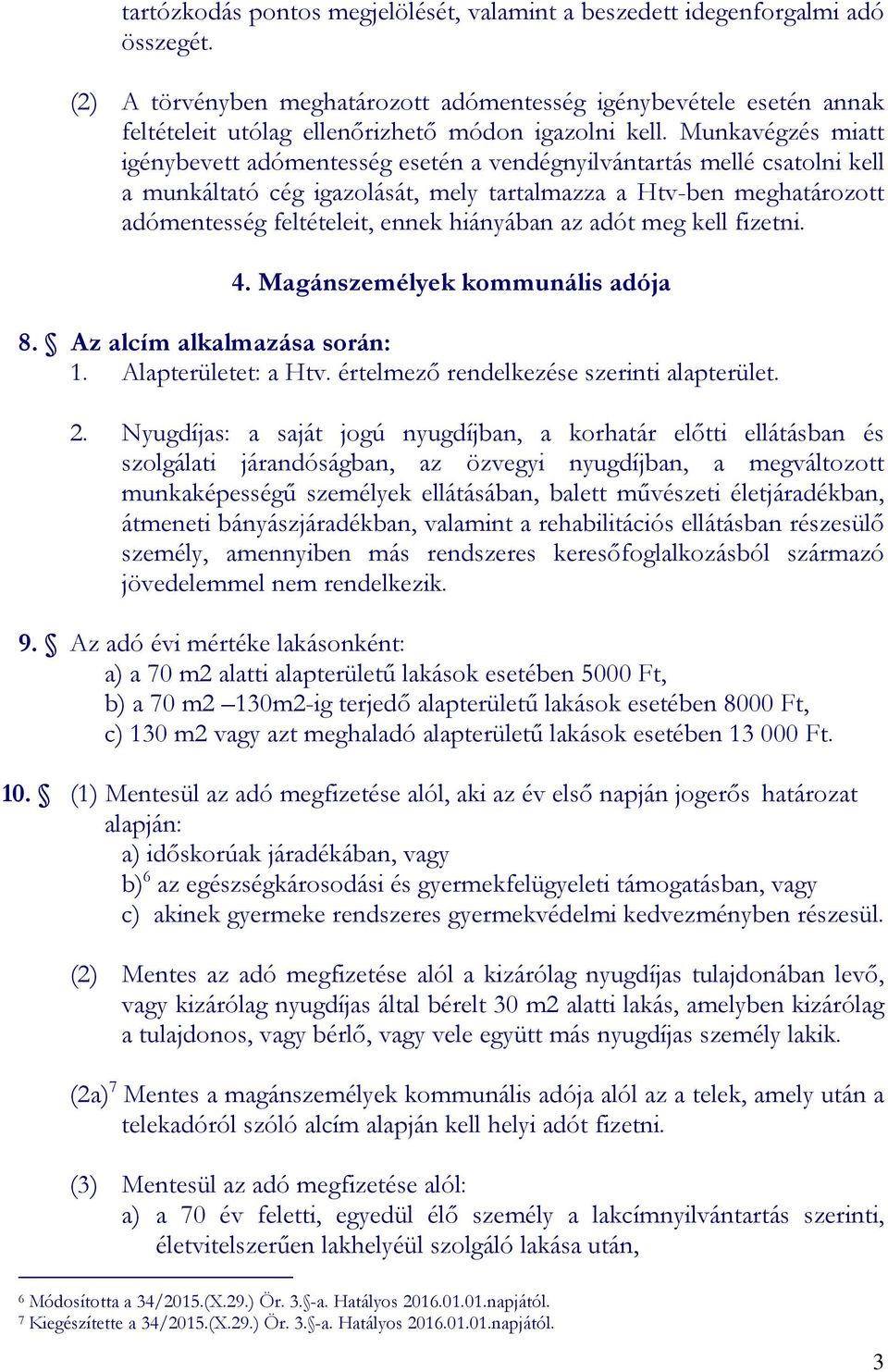 Munkavégzés miatt igénybevett adómentesség esetén a vendégnyilvántartás mellé csatolni kell a munkáltató cég igazolását, mely tartalmazza a Htv-ben meghatározott adómentesség feltételeit, ennek