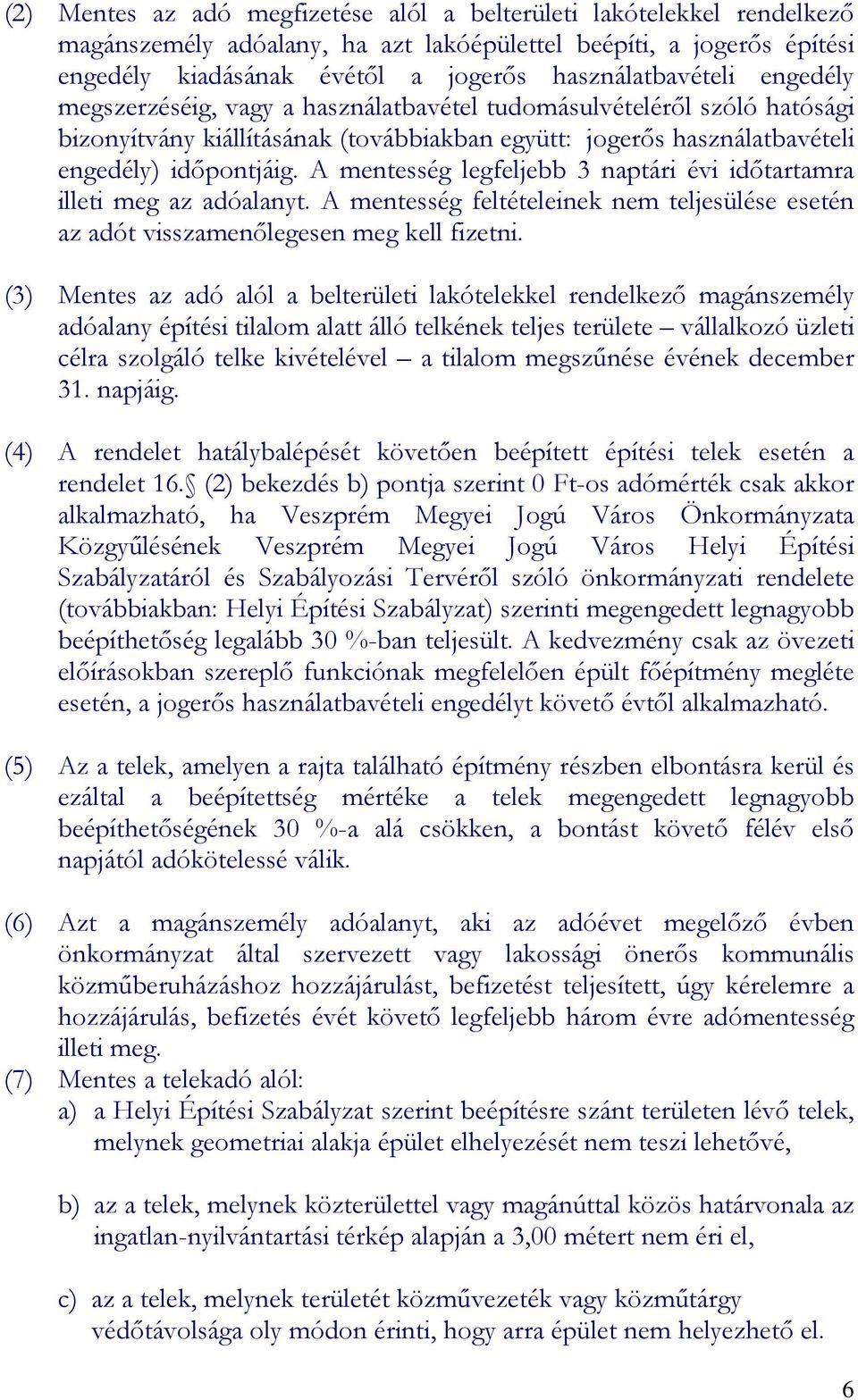 A mentesség legfeljebb 3 naptári évi időtartamra illeti meg az adóalanyt. A mentesség feltételeinek nem teljesülése esetén az adót visszamenőlegesen meg kell fizetni.