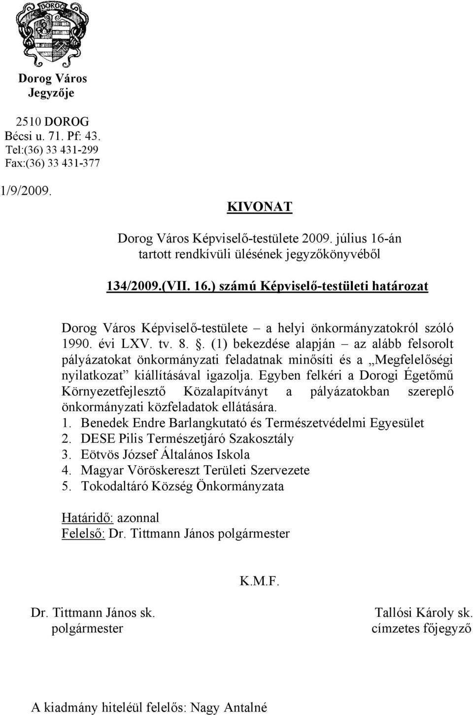 . (1) bekezdése alapján az alább felsorolt pályázatokat önkormányzati feladatnak minősíti és a Megfelelőségi nyilatkozat kiállításával igazolja.