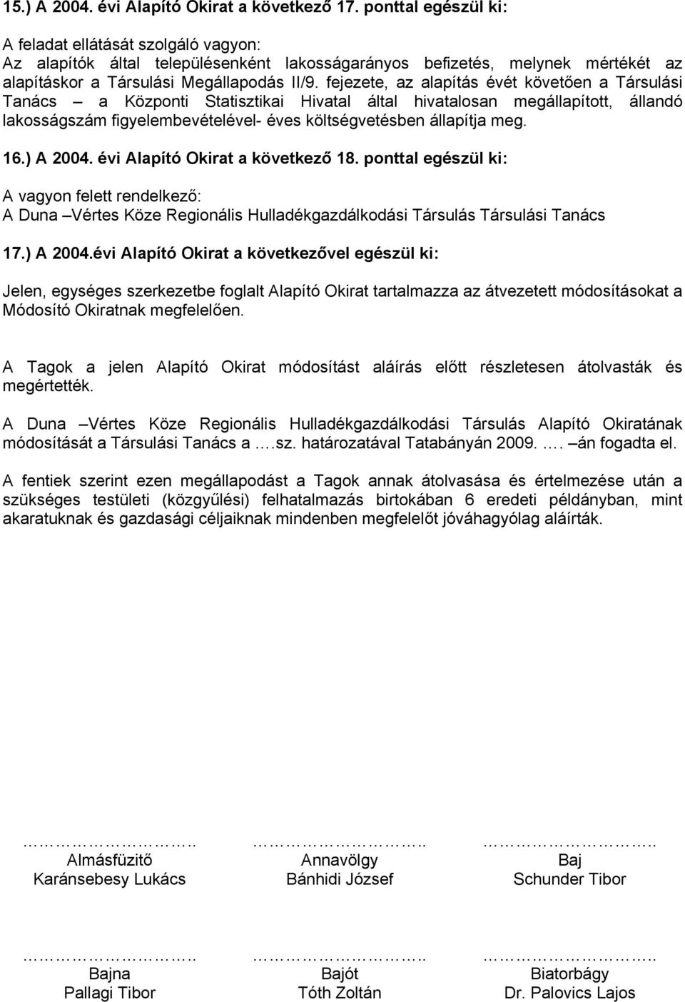 fejezete, az alapítás évét követően a Társulási Tanács a Központi Statisztikai Hivatal által hivatalosan megállapított, állandó lakosságszám figyelembevételével- éves költségvetésben állapítja meg.