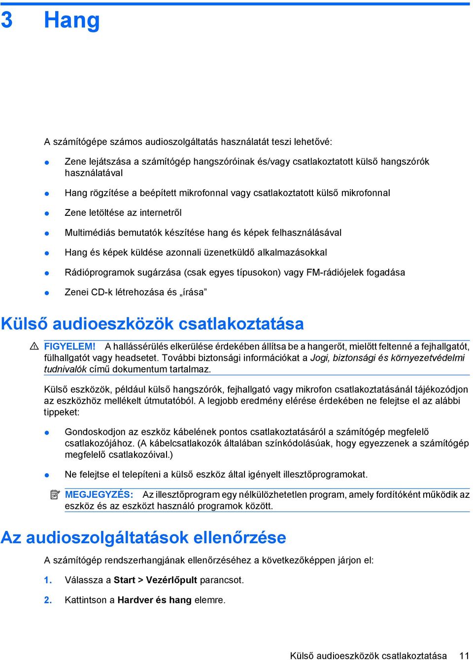 alkalmazásokkal Rádióprogramok sugárzása (csak egyes típusokon) vagy FM-rádiójelek fogadása Zenei CD-k létrehozása és írása Külső audioeszközök csatlakoztatása FIGYELEM!