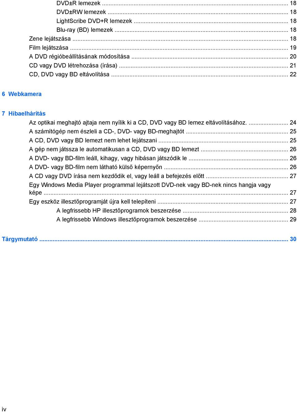 ... 24 A számítógép nem észleli a CD-, DVD- vagy BD-meghajtót... 25 A CD, DVD vagy BD lemezt nem lehet lejátszani... 25 A gép nem játssza le automatikusan a CD, DVD vagy BD lemezt.