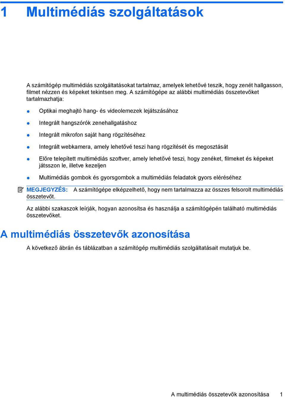 Integrált webkamera, amely lehetővé teszi hang rögzítését és megosztását Előre telepített multimédiás szoftver, amely lehetővé teszi, hogy zenéket, filmeket és képeket játsszon le, illetve kezeljen