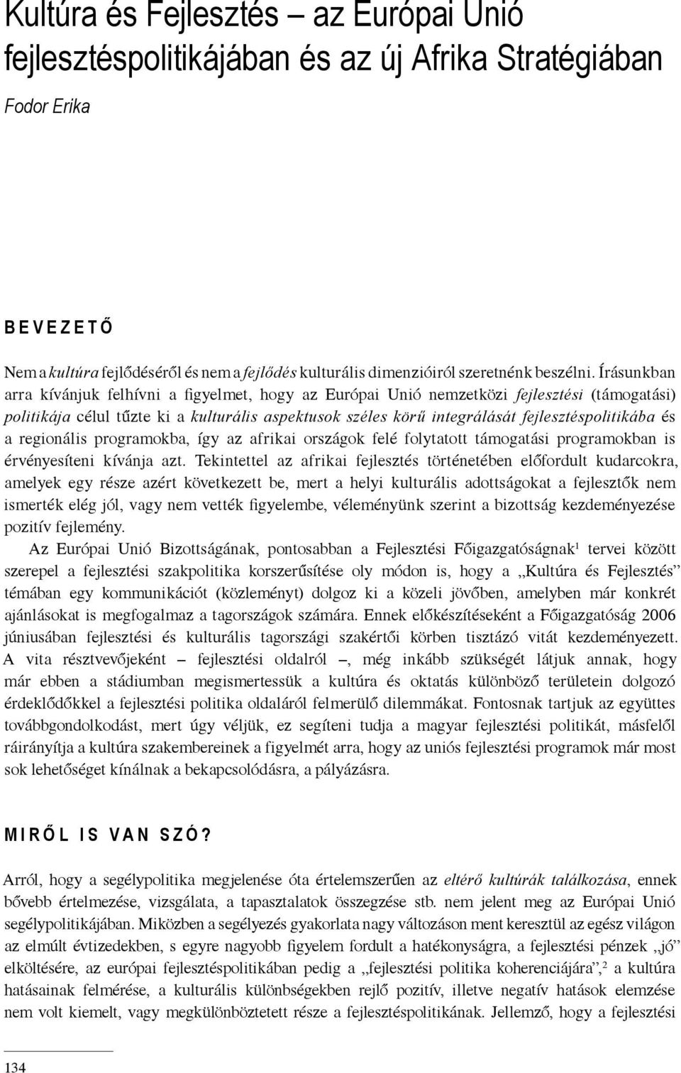 Írásunkban arra kívánjuk felhívni a figyelmet, hogy az Európai Unió nemzetközi fejlesztési (támogatási) politikája célul tűzte ki a kulturális aspektusok széles körű integrálását fejlesztéspolitikába