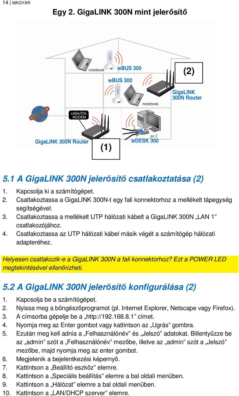 Helyesen csatlakozik-e a GigaLINK 300N a fali konnektorhoz? Ezt a POWER LED megtekintésével ellenőrizheti. 5.2 A GigaLINK 300N jelerősítő konfigurálása (2) 1. Kapcsolja be a számítógépet. 2.