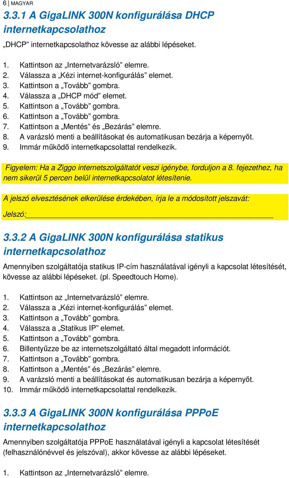 Kattintson a Mentés és Bezárás elemre. 8. A varázsló menti a beállításokat és automatikusan bezárja a képernyőt. 9. Immár működő internetkapcsolattal rendelkezik.