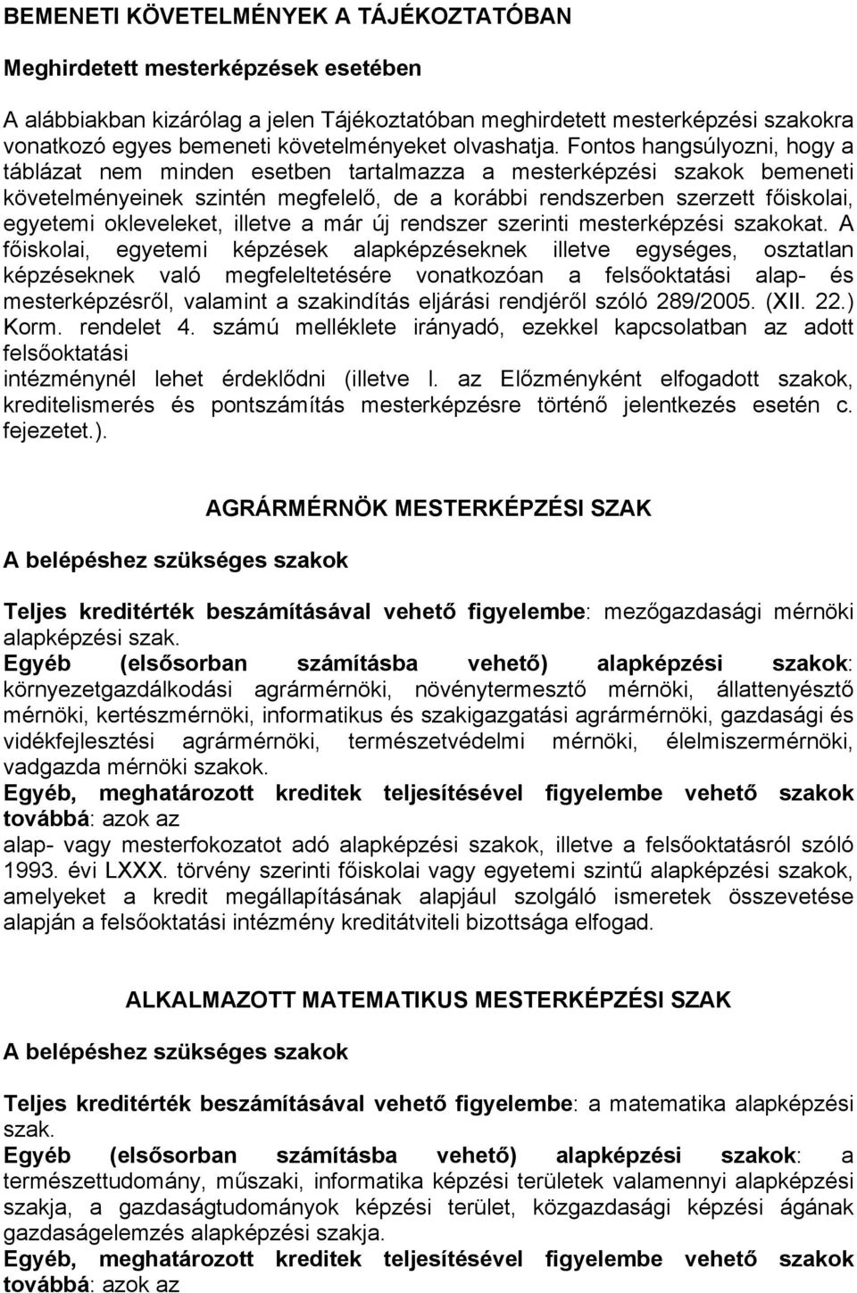 Fontos hangsúlyozni, hogy a táblázat nem minden esetben tartalmazza a mesterképzési szakok bemeneti követelményeinek szintén megfelelő, de a korábbi rendszerben szerzett főiskolai, egyetemi