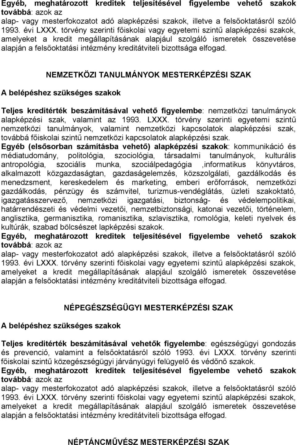 alapképzési szakok: kommunikáció és médiatudomány, politológia, szociológia, társadalmi tanulmányok, kulturális antropológia, szociális munka, szociálpedagógia,informatikus könyvtáros, alkalmazott