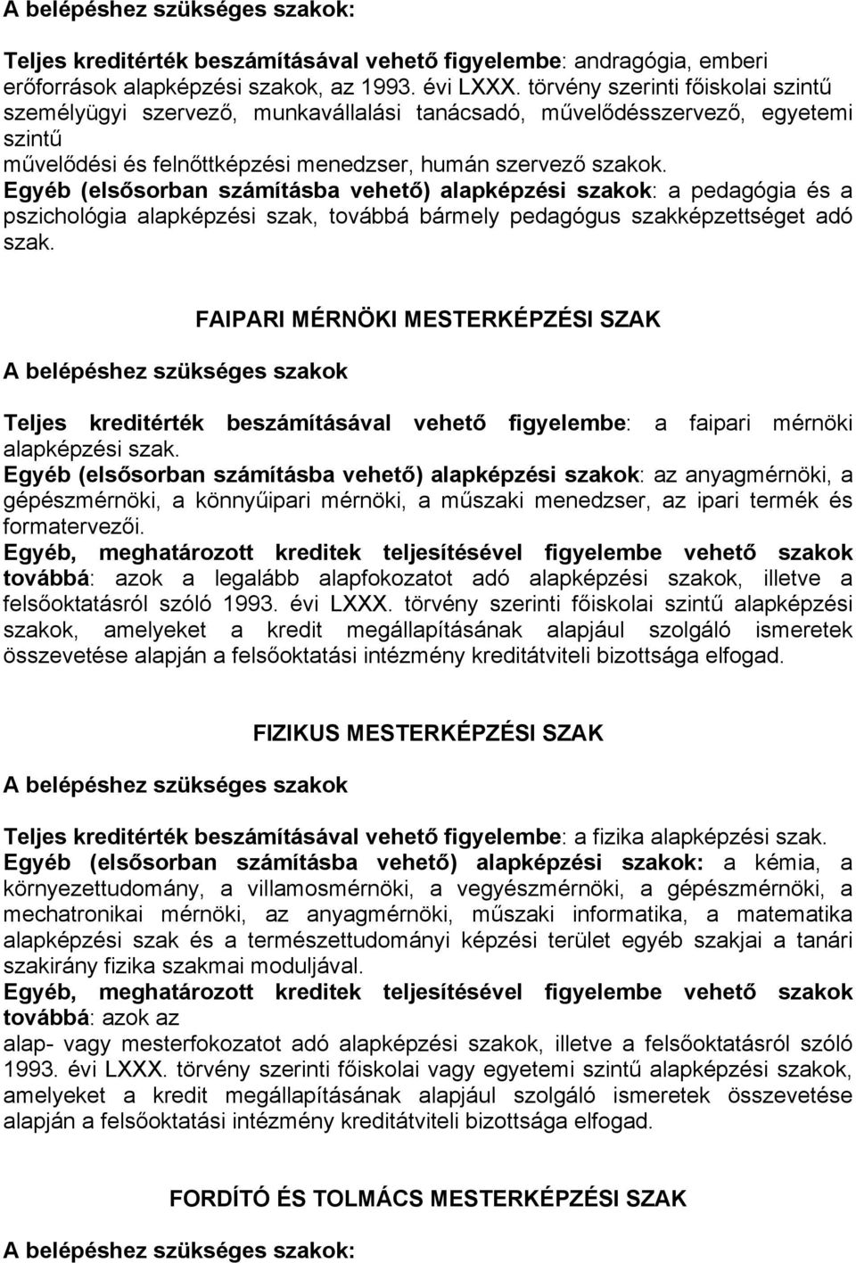 Egyéb (elsősorban számításba vehető) alapképzési szakok: a pedagógia és a pszichológia alapképzési szak, továbbá bármely pedagógus szakképzettséget adó szak.