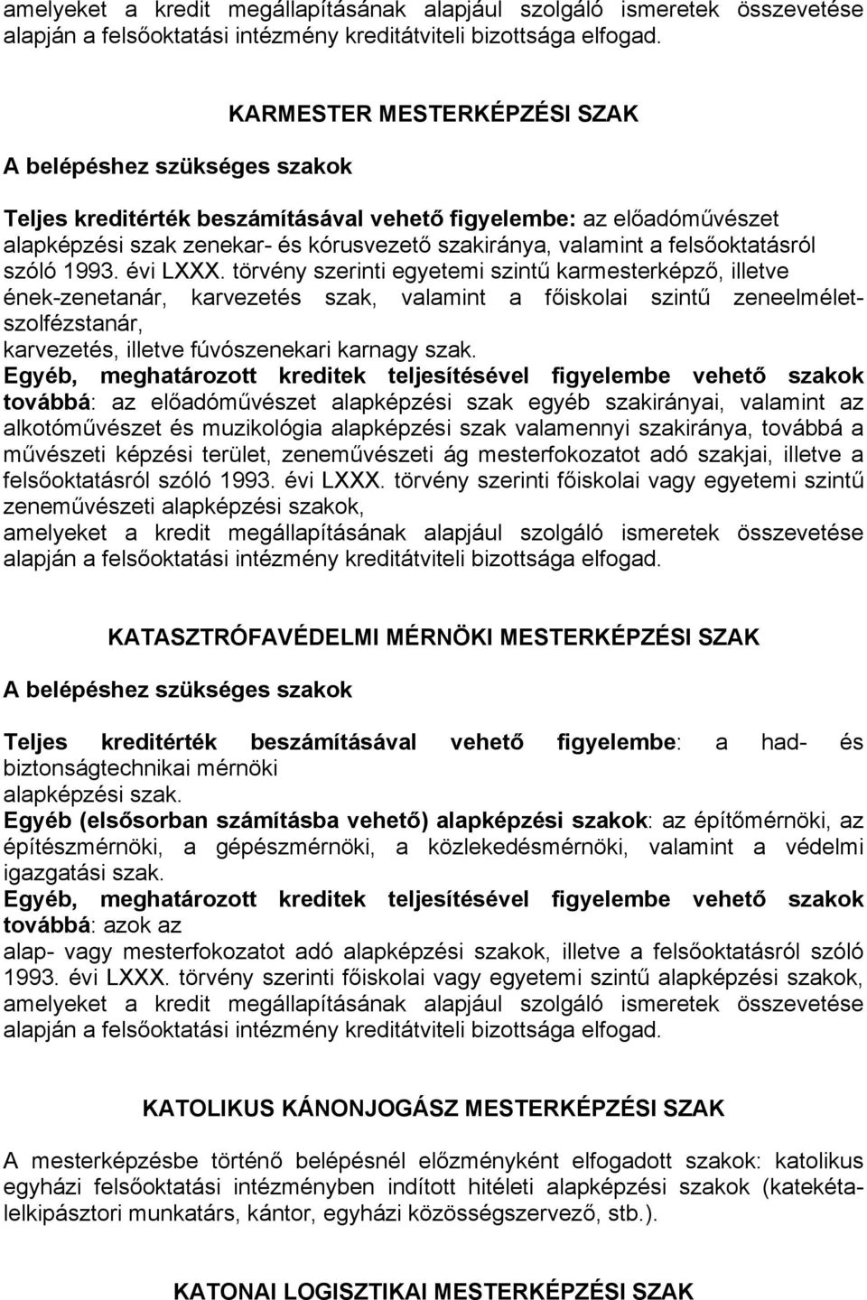 törvény szerinti egyetemi szintű karmesterképző, illetve ének-zenetanár, karvezetés szak, valamint a főiskolai szintű zeneelméletszolfézstanár, karvezetés, illetve fúvószenekari karnagy szak.