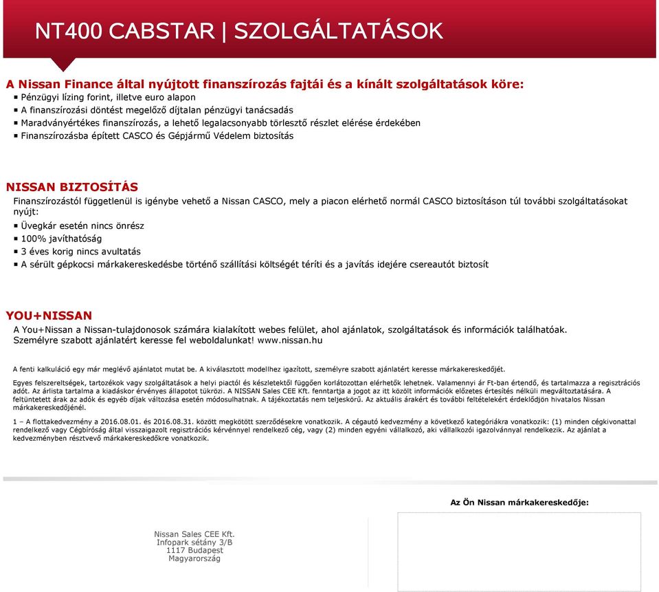 Finanszírozástól függetlenül is igénybe vehető a Nissan CASCO, mely a piacon elérhető normál CASCO biztosításon túl további szolgáltatásokat nyújt: Üvegkár esetén nincs önrész 100% javíthatóság 3