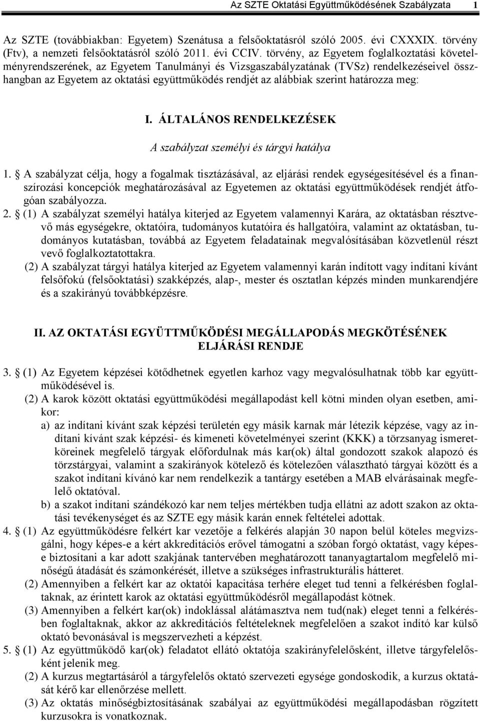 szerint határozza meg: I. ÁLTALÁNOS RENDELKEZÉSEK A szabályzat személyi és tárgyi hatálya 1.