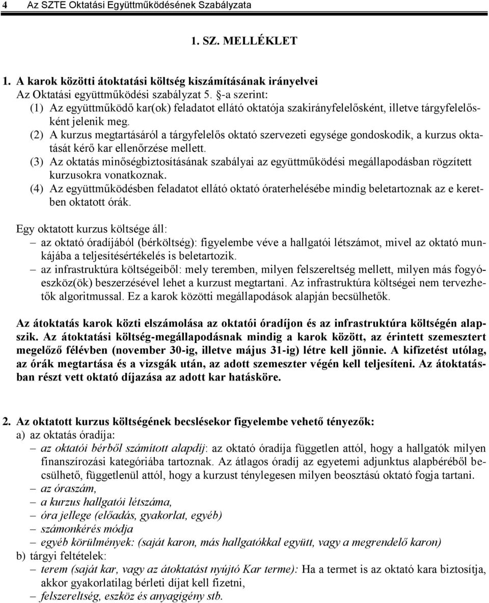 (2) A kurzus megtartásáról a tárgyfelelős oktató szervezeti egysége gondoskodik, a kurzus oktatását kérő kar ellenőrzése mellett.