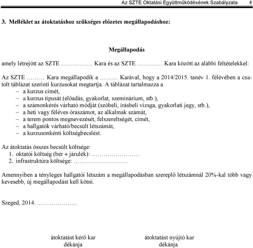 A táblázat tartalmazza a a kurzus címét, a kurzus típusát (előadás, gyakorlat, szeminárium, stb.), a számonkérés várható módját (szóbeli, írásbeli vizsga, gyakorlati jegy, stb.