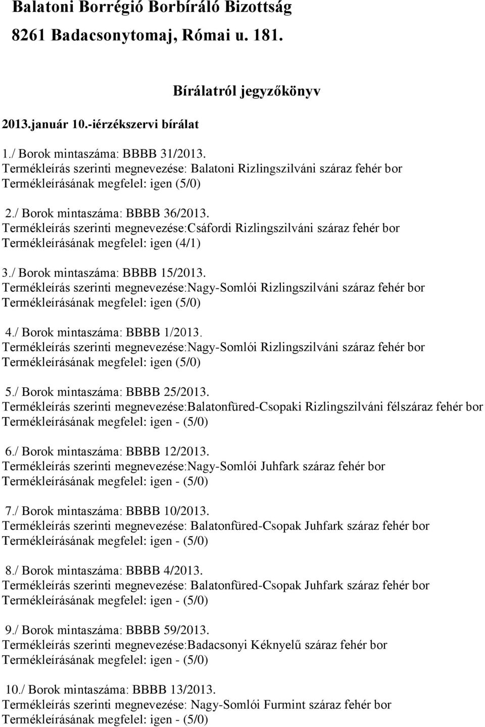 Termékleírás szerinti megnevezése:csáfordi Rizlingszilváni száraz fehér bor Termékleírásának megfelel: igen (4/1) 3./ Borok mintaszáma: BBBB 15/2013.