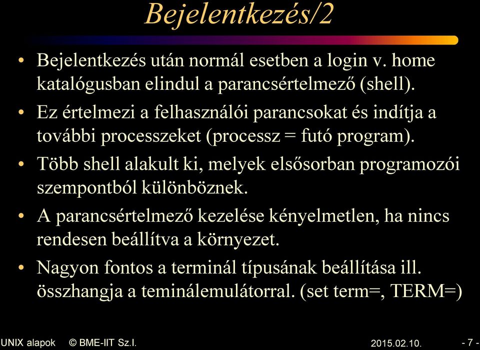 Több shell alakult ki, melyek elsősorban programozói szempontból különböznek.